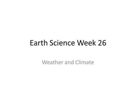 Earth Science Week 26 Weather and Climate. Monday Warm Up (125) Describe air pressure as high or low at the following: – North Pole and South Pole – 60.