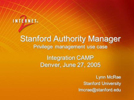 Lynn McRae Stanford University Lynn McRae Stanford University Stanford Authority Manager Privilege management use.