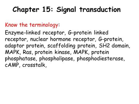 Chapter 15: Signal transduction Know the terminology: Enzyme-linked receptor, G-protein linked receptor, nuclear hormone receptor, G-protein, adaptor protein,
