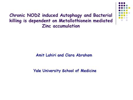 Chronic NOD2 induced Autophagy and Bacterial killing is dependent on Metallothionein mediated Zinc accumulation Amit Lahiri and Clara Abraham Yale University.
