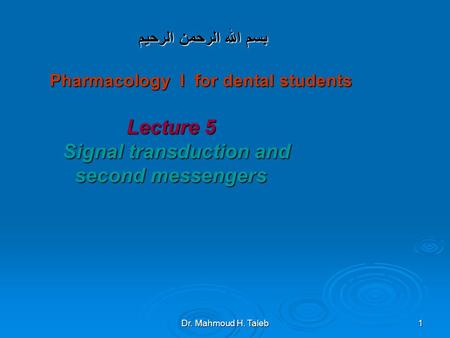 Dr. Mahmoud H. Taleb 1 بسم الله الرحمن الرحيم Pharmacology I for dental students Lecture 5 Signal transduction and second messengers.