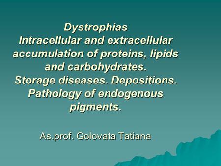 Dystrophias Intracellular and extracellular accumulation of proteins, lipids and carbohydrates. Storage diseases. Depositions. Pathology of endogenous.