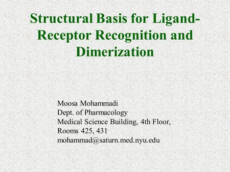 Structural Basis for Ligand- Receptor Recognition and Dimerization Moosa Mohammadi Dept. of Pharmacology Medical Science Building, 4th Floor, Rooms 425,