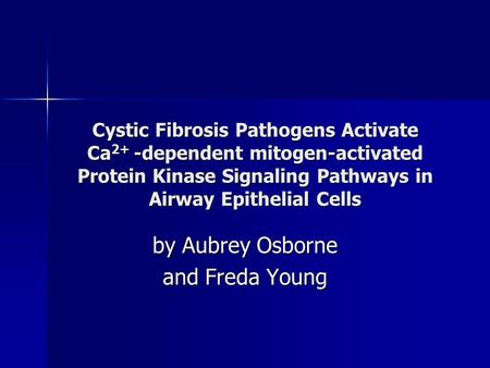 Cystic Fibrosis Pathogens Activate Ca 2+ -dependent mitogen-activated Protein Kinase Signaling Pathways in Airway Epithelial Cells by Aubrey Osborne and.