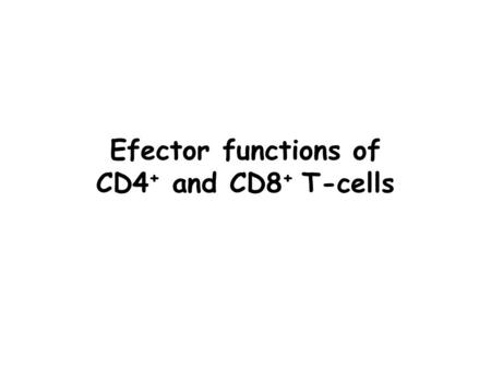 Efector functions of CD4 + and CD8 + T-cells. Naivna CD4 + T Naive CD4 + T Th1 Th2 Th17 Defense- intracellular pathogens, stimulation of IgG production.