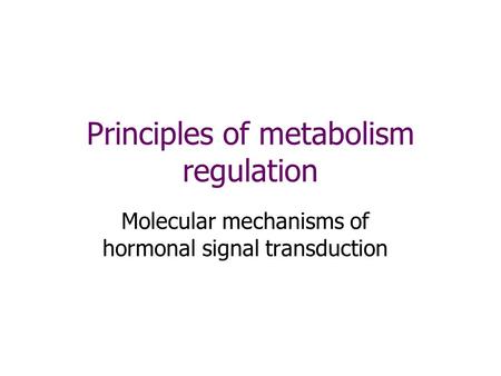 Principles of metabolism regulation Molecular mechanisms of hormonal signal transduction.