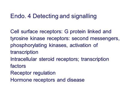 Endo. 4 Detecting and signalling Cell surface receptors: G protein linked and tyrosine kinase receptors: second messengers, phosphorylating kinases, activation.