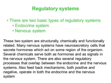 There are two basic types of regulatory systems Endocrine system Nervous system Regulatory systems These two system are structurally, chemically and functionally.
