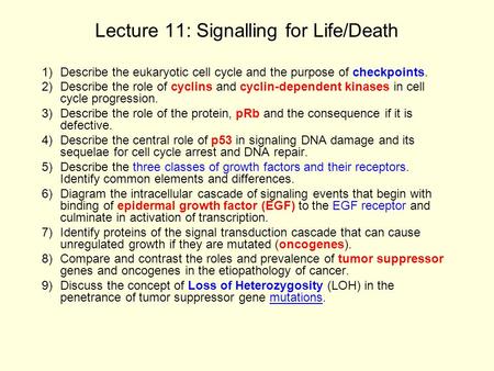 Lecture 11: Signalling for Life/Death 1)Describe the eukaryotic cell cycle and the purpose of checkpoints. 2)Describe the role of cyclins and cyclin-dependent.