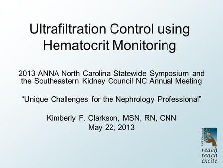Ultrafiltration Control using Hematocrit Monitoring 2013 ANNA North Carolina Statewide Symposium and the Southeastern Kidney Council NC Annual Meeting.