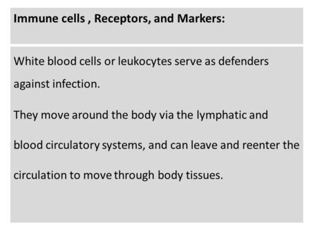 Immune cells, Receptors, and Markers: White blood cells or leukocytes serve as defenders against infection. They move around the body via the lymphatic.
