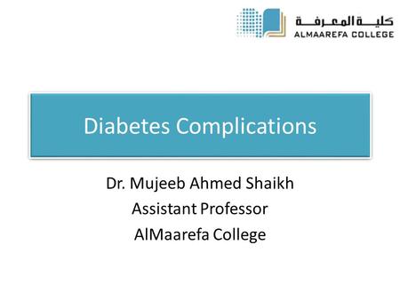 Diabetes Complications Dr. Mujeeb Ahmed Shaikh Assistant Professor AlMaarefa College.