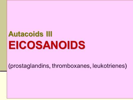 Autacoids III EICOSANOIDS (prostaglandins, thromboxanes, leukotrienes)