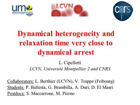 Dynamical heterogeneity and relaxation time very close to dynamical arrest L. Cipelletti LCVN, Université Montpellier 2 and CNRS Collaborators: L. Berthier.