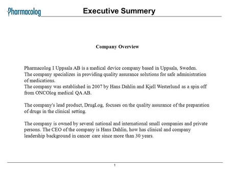 1 Executive Summery Company Overview Pharmacolog I Uppsala AB is a medical device company based in Uppsala, Sweden. The company specializes in providing.