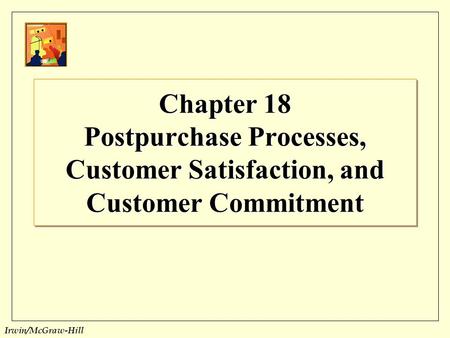 Irwin/McGraw-Hill Chapter 18 Postpurchase Processes, Customer Satisfaction, and Customer Commitment.
