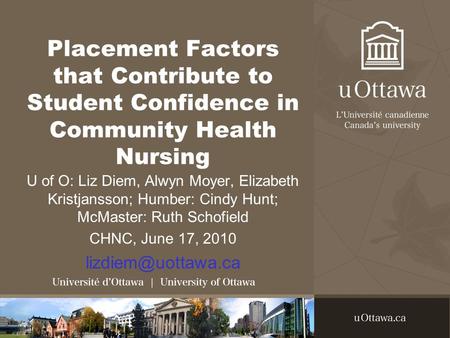 Placement Factors that Contribute to Student Confidence in Community Health Nursing U of O: Liz Diem, Alwyn Moyer, Elizabeth Kristjansson; Humber: Cindy.