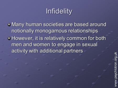 Infidelity Many human societies are based around notionally monogamous relationships However, it is relatively common for both men and women to engage.