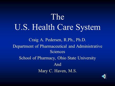 The U.S. Health Care System Craig A. Pedersen, R.Ph., Ph.D. Department of Pharmaceutical and Administrative Sciences School of Pharmacy, Ohio State University.