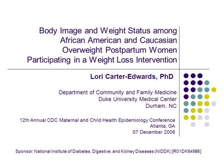 Body Image and Weight Status among African American and Caucasian Overweight Postpartum Women Participating in a Weight Loss Intervention Lori Carter-Edwards,