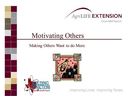 Motivating Others Improving Lives. Improving Texas. Making Others Want to do More.