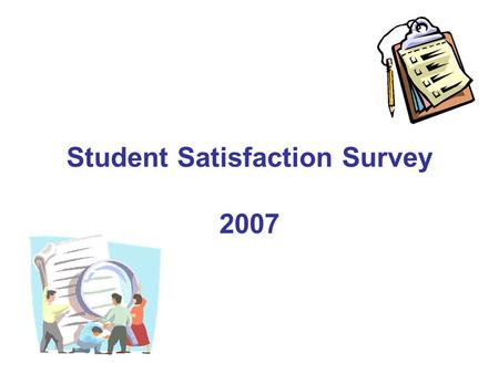 Student Satisfaction Survey 2007. Administered to 210 randomly selected lecture & lab courses, including courses from all campuses and all levels (response.