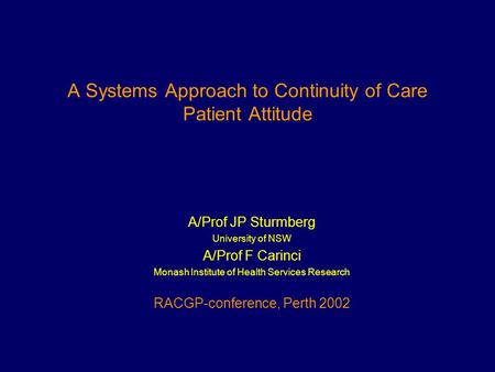A Systems Approach to Continuity of Care Patient Attitude A/Prof JP Sturmberg University of NSW A/Prof F Carinci Monash Institute of Health Services Research.