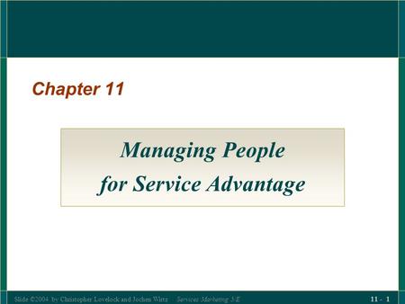 Slide ©2004 by Christopher Lovelock and Jochen Wirtz Services Marketing 5/E 11 - 1 Chapter 11 Managing People for Service Advantage.