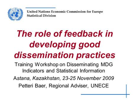 United Nations Economic Commission for Europe Statistical Division The role of feedback in developing good dissemination practices Training Workshop on.