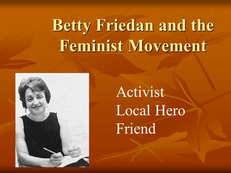 Betty Friedan and the Feminist Movement Activist Local Hero Friend.
