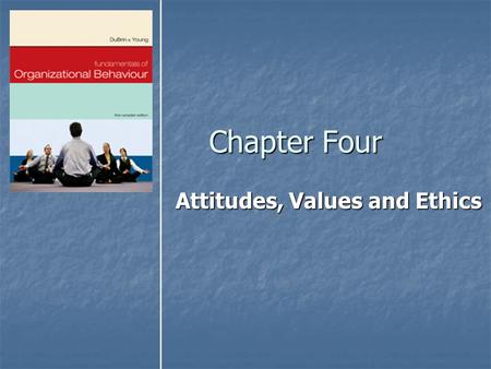 Chapter Four Attitudes, Values and Ethics. Copyright © 2007 by Nelson, a division of Thomson Canada Limited2 Objectives After reading and studying this.