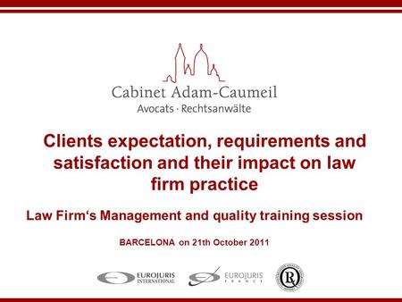 Clients expectation, requirements and satisfaction and their impact on law firm practice Law Firm‘s Management and quality training session BARCELONA on.