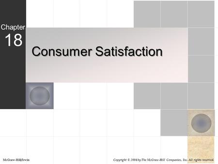 Consumer Satisfaction 18 Chapter McGraw-Hill/Irwin Copyright © 2004 by The McGraw-Hill Companies, Inc. All rights reserved.