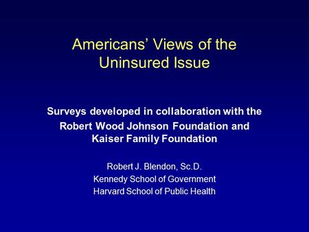 Americans’ Views of the Uninsured Issue Surveys developed in collaboration with the Robert Wood Johnson Foundation and Kaiser Family Foundation Robert.