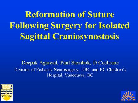 Reformation of Suture Following Surgery for Isolated Sagittal Craniosynostosis Deepak Agrawal, Paul Steinbok, D Cochrane Division of Pediatric Neurosurgery,