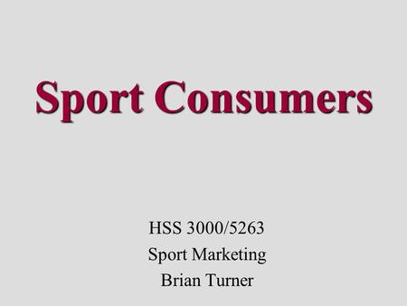 Sport Consumers HSS 3000/5263 Sport Marketing Brian Turner.