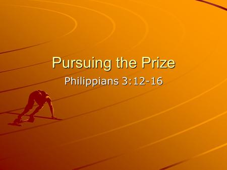 Pursuing the Prize Philippians 3:12-16. Pursuing the Prize   Paul used 1 st Century images to illustrate specific truths about the Christian life 