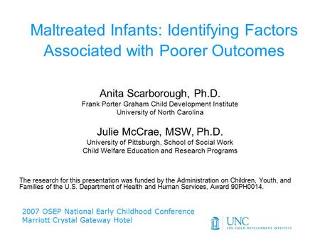 Maltreated Infants: Identifying Factors Associated with Poorer Outcomes The research for this presentation was funded by the Administration on Children,