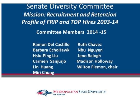Senate Diversity Committee Mission: Recruitment and Retention Profile of FRIP and TOP Hires 2003-14 Committee Members 2014 -15 Ramon Del Castillo Ruth.