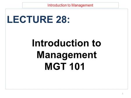 Introduction to Management LECTURE 28: Introduction to Management MGT 101 1.