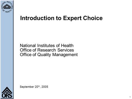 September 20 th, 2005 Introduction to Expert Choice National Institutes of Health Office of Research Services Office of Quality Management 1.