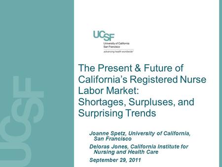 The Present & Future of California’s Registered Nurse Labor Market: Shortages, Surpluses, and Surprising Trends Joanne Spetz, University of California,