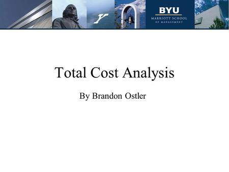 Total Cost Analysis By Brandon Ostler. Agenda Total Cost Analysis defined Nuts and Bolts Brainstorming Exercise Benefits of Total Cost Analysis How it.
