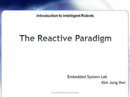 Embedded System Lab Kim Jong Hwi Chonbuk National University Introduction to Intelligent Robots.