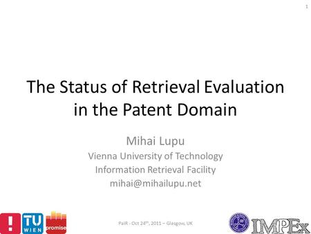 The Status of Retrieval Evaluation in the Patent Domain Mihai Lupu Vienna University of Technology Information Retrieval Facility PaIR.