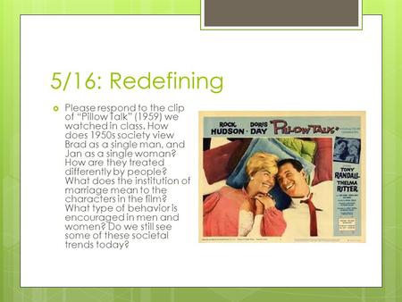5/16: Redefining  Please respond to the clip of “Pillow Talk” (1959) we watched in class. How does 1950s society view Brad as a single man, and Jan as.