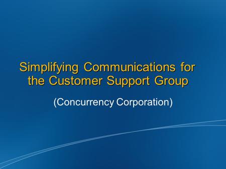 Simplifying Communications for the Customer Support Group (Concurrency Corporation)