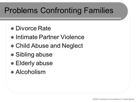 © 2008 The McGraw-Hill Companies, Inc. All rights reserved. Problems Confronting Families Divorce Rate Intimate Partner Violence Child Abuse and Neglect.