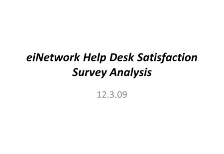 EiNetwork Help Desk Satisfaction Survey Analysis 12.3.09.