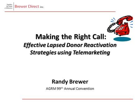 Making the Right Call: Effective Lapsed Donor Reactivation Strategies using Telemarketing Making the Right Call: Effective Lapsed Donor Reactivation Strategies.
